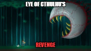 Terraria - Eye of Cthulhu | EYE OF CTHULHU'S; REVENGE | image tagged in terraria,eye of cthulhu,eye,eyeball,cthulhu | made w/ Imgflip meme maker