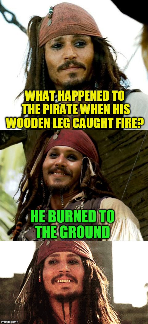 Jack Puns | WHAT HAPPENED TO THE PIRATE WHEN HIS WOODEN LEG CAUGHT FIRE? HE BURNED TO THE GROUND | image tagged in jack puns | made w/ Imgflip meme maker