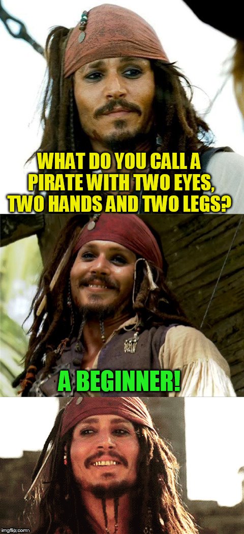 Jack Puns | WHAT DO YOU CALL A PIRATE WITH TWO EYES, TWO HANDS AND TWO LEGS? A BEGINNER! | image tagged in jack puns | made w/ Imgflip meme maker