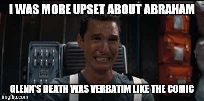 I WAS MORE UPSET ABOUT ABRAHAM GLENN'S DEATH WAS VERBATIM LIKE THE COMIC | made w/ Imgflip meme maker
