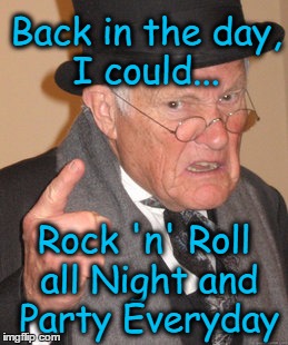 Back In My Day | Back in the day, I could... Rock 'n' Roll all Night and Party Everyday | image tagged in back in my day,rock 'n' roll all night,rock 'n' roll all night party everyday,kiss,rock and roll | made w/ Imgflip meme maker