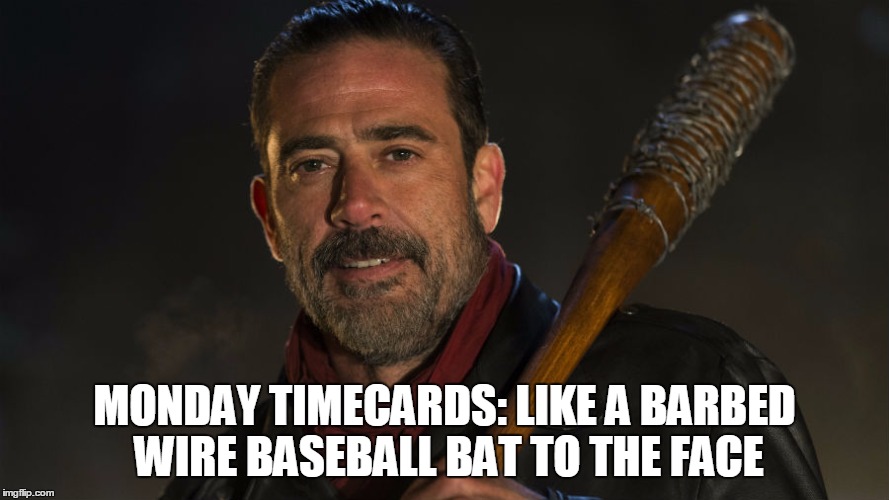 MONDAY TIMECARDS: LIKE A BARBED WIRE BASEBALL BAT TO THE FACE | image tagged in twd | made w/ Imgflip meme maker