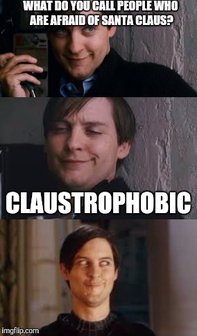 Maguire Face pun | WHAT DO YOU CALL PEOPLE WHO ARE AFRAID OF SANTA CLAUS? CLAUSTROPHOBIC | image tagged in puns,tobey maguire,bad puns,santa claus | made w/ Imgflip meme maker
