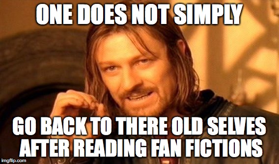 One Does Not Simply | ONE DOES NOT SIMPLY; GO BACK TO THERE OLD SELVES AFTER READING FAN FICTIONS | image tagged in memes,one does not simply | made w/ Imgflip meme maker