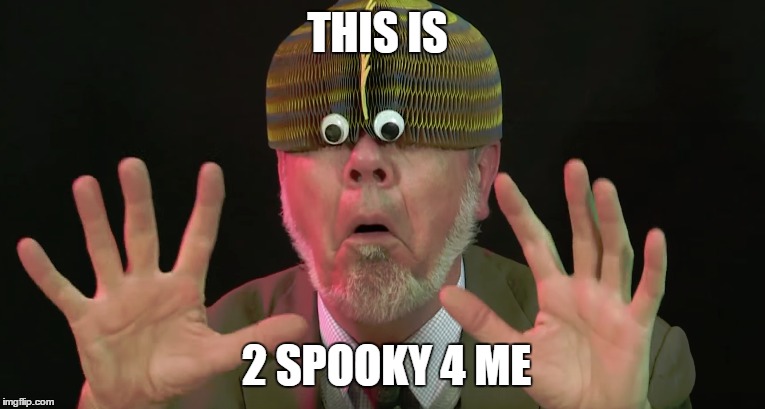 THIS IS 2 SPOOKY 4 ME | made w/ Imgflip meme maker