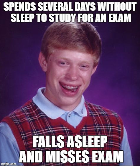 Bad Luck Brian Meme | SPENDS SEVERAL DAYS WITHOUT SLEEP TO STUDY FOR AN EXAM; FALLS ASLEEP AND MISSES EXAM | image tagged in memes,bad luck brian | made w/ Imgflip meme maker