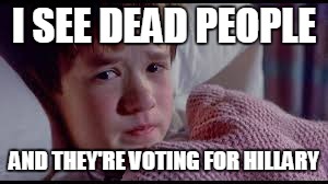 I SEE DEAD PEOPLE; AND THEY'RE VOTING FOR HILLARY | image tagged in dead people | made w/ Imgflip meme maker