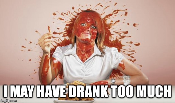 I MAY HAVE DRANK TOO MUCH | made w/ Imgflip meme maker