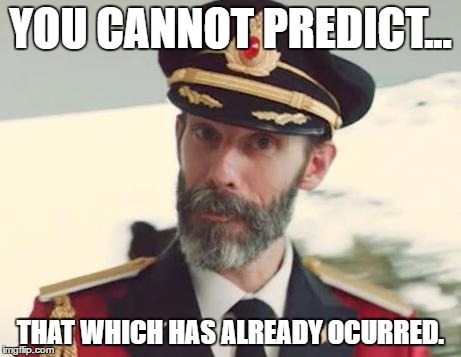 Captain Obvious | YOU CANNOT PREDICT... THAT WHICH HAS ALREADY OCURRED. | image tagged in captain obvious | made w/ Imgflip meme maker