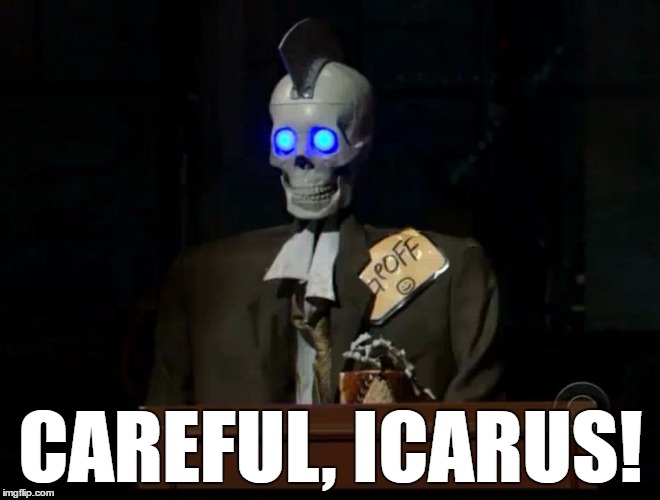 Geoff the Robot | CAREFUL, ICARUS! | image tagged in geoff the robot,late late show,craig ferguson | made w/ Imgflip meme maker