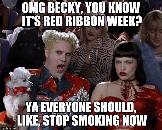 Mugatu So Hot Right Now Meme | OMG BECKY, YOU KNOW IT'S RED RIBBON WEEK? YA EVERYONE SHOULD, LIKE, STOP SMOKING NOW | image tagged in memes,mugatu so hot right now | made w/ Imgflip meme maker