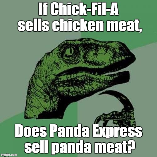 You can never trust Asian food | If Chick-Fil-A sells chicken meat, Does Panda Express sell panda meat? | image tagged in memes,philosoraptor,trhtimmy,panda express,chick fil a,food | made w/ Imgflip meme maker