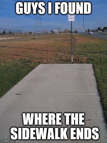 GUYS I FOUND; WHERE THE SIDEWALK ENDS | image tagged in sidewalk end,poetry | made w/ Imgflip meme maker