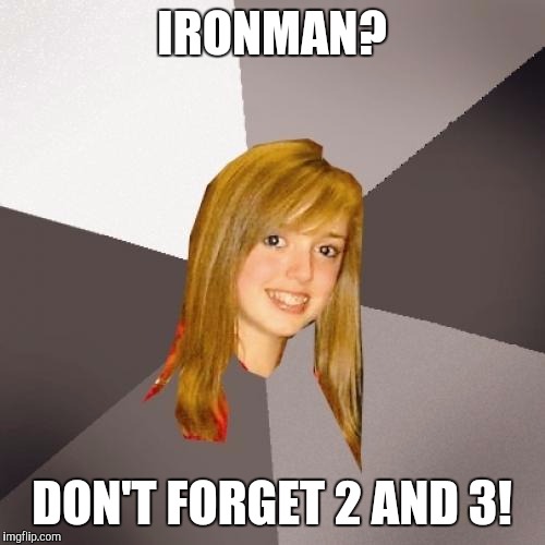 Has she thoughts within her head | IRONMAN? DON'T FORGET 2 AND 3! | image tagged in memes,musically oblivious 8th grader | made w/ Imgflip meme maker