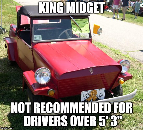 King Midget III | KING MIDGET; NOT RECOMMENDED FOR DRIVERS OVER 5' 3" | image tagged in cars | made w/ Imgflip meme maker