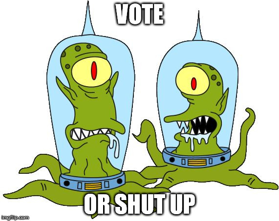 KangVKodos | VOTE; OR SHUT UP | image tagged in kangvkodos | made w/ Imgflip meme maker