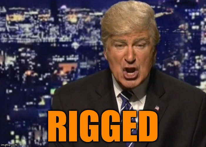 Everything's Rigged | RIGGED | image tagged in alec baldwin donald trump,alec baldwin,donald trump,rigged,rigged elections,make donald drumpf again | made w/ Imgflip meme maker