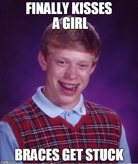 Bad Luck Brian | FINALLY KISSES A GIRL; BRACES GET STUCK | image tagged in memes,bad luck brian | made w/ Imgflip meme maker