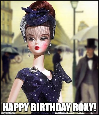 HAPPY BIRTHDAY ROXY! | image tagged in barbie  happy birthday roxy | made w/ Imgflip meme maker