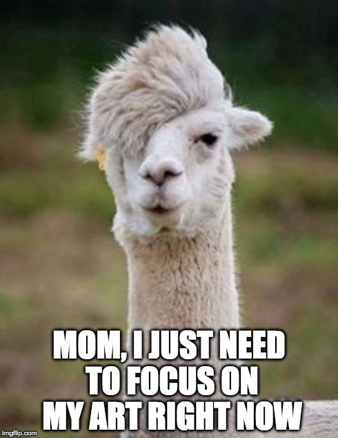 You wouldn't understand | MOM, I JUST NEED TO FOCUS ON MY ART RIGHT NOW | image tagged in hipster llama,llama,hipster,art,lazy college senior,bacon | made w/ Imgflip meme maker