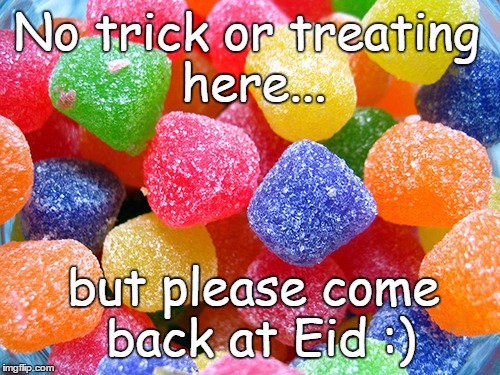 Candy at Eid | No trick or treating here... but please come back at Eid :) | image tagged in no trick or treat,candy,halloween | made w/ Imgflip meme maker
