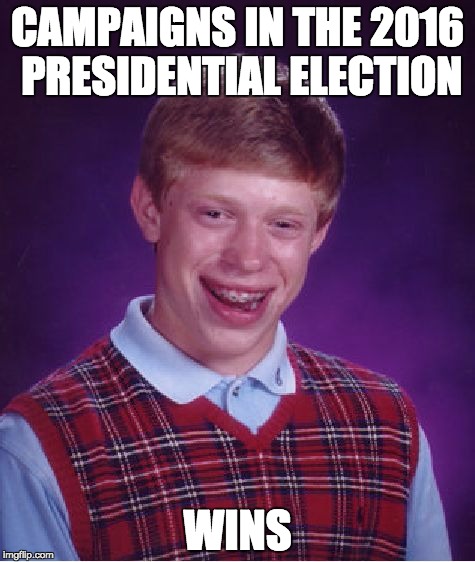 Bad Luck Brian | CAMPAIGNS IN THE 2016 PRESIDENTIAL ELECTION; WINS | image tagged in memes,bad luck brian | made w/ Imgflip meme maker