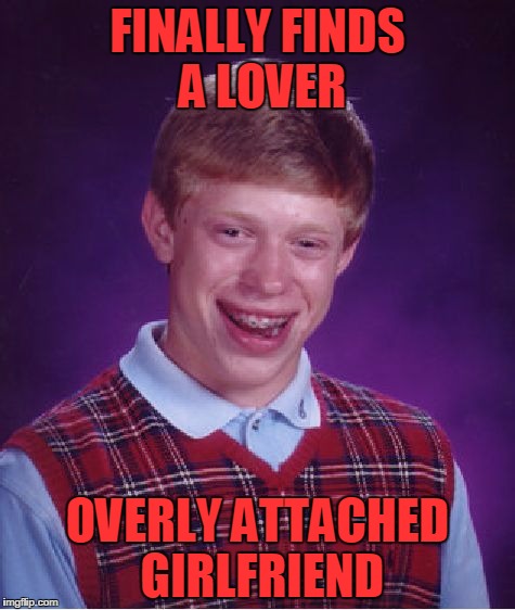Bad Luck Brian Meme | FINALLY FINDS A LOVER; OVERLY ATTACHED GIRLFRIEND | image tagged in memes,bad luck brian | made w/ Imgflip meme maker