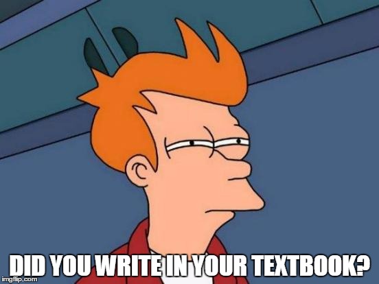 Futurama Fry Meme | DID YOU WRITE IN YOUR TEXTBOOK? | image tagged in memes,futurama fry | made w/ Imgflip meme maker
