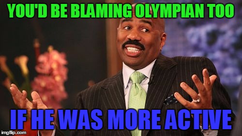 YOU'D BE BLAMING OLYMPIAN TOO IF HE WAS MORE ACTIVE | image tagged in memes,steve harvey | made w/ Imgflip meme maker