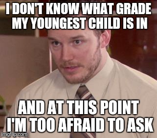 Afraid To Ask Andy (Closeup) Meme | I DON'T KNOW WHAT GRADE MY YOUNGEST CHILD IS IN; AND AT THIS POINT I'M TOO AFRAID TO ASK | image tagged in memes,afraid to ask andy closeup | made w/ Imgflip meme maker