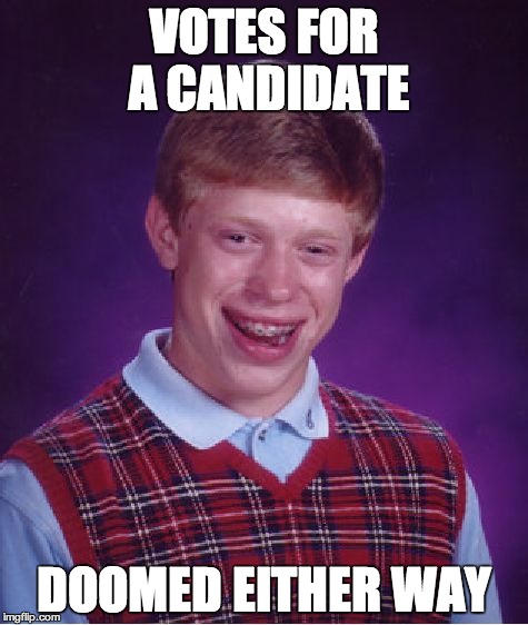 Bad Luck Brian | VOTES FOR A CANDIDATE; DOOMED EITHER WAY | image tagged in memes,bad luck brian | made w/ Imgflip meme maker