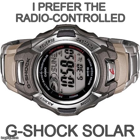 I PREFER THE RADIO-CONTROLLED G-SHOCK SOLAR | made w/ Imgflip meme maker