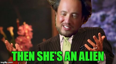 THEN SHE'S AN ALIEN | made w/ Imgflip meme maker