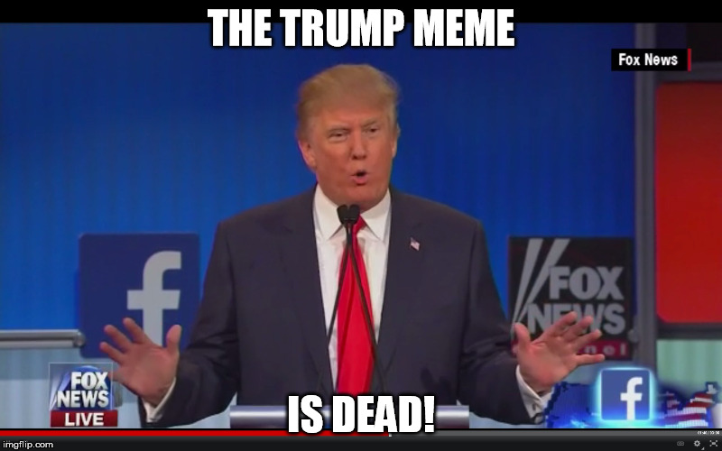 What happens after the 2016 presidential election? |  THE TRUMP MEME; IS DEAD! | image tagged in donald trump,make america great again,we need to build a wall | made w/ Imgflip meme maker
