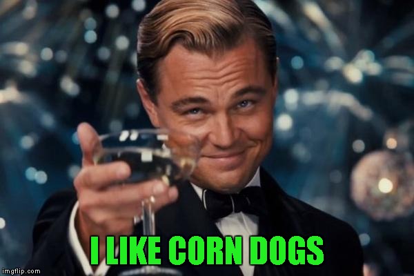Leonardo Dicaprio Cheers Meme | I LIKE CORN DOGS | image tagged in memes,leonardo dicaprio cheers | made w/ Imgflip meme maker