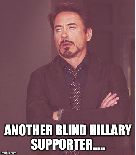 Face You Make Robert Downey Jr Meme | ANOTHER BLIND HILLARY SUPPORTER..... | image tagged in memes,face you make robert downey jr | made w/ Imgflip meme maker