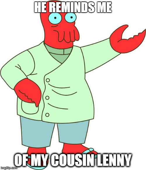 HE REMINDS ME OF MY COUSIN LENNY | made w/ Imgflip meme maker
