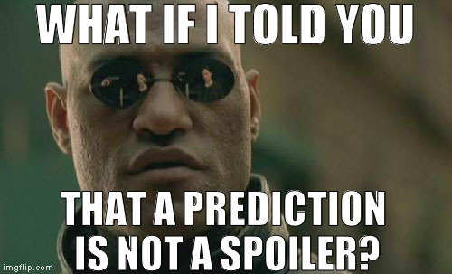 Matrix Morpheus Meme | WHAT IF I TOLD YOU THAT A PREDICTION IS NOT A SPOILER? | image tagged in memes,matrix morpheus | made w/ Imgflip meme maker