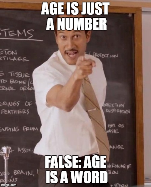the English teacher | AGE IS JUST A NUMBER; FALSE: AGE IS A WORD | image tagged in teacher,age,class | made w/ Imgflip meme maker