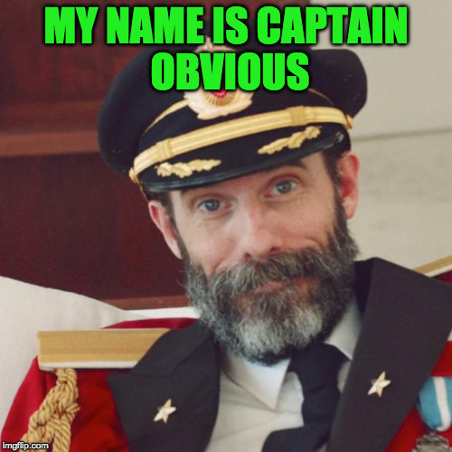 Captain Obvious | MY NAME IS CAPTAIN OBVIOUS | image tagged in captain obvious | made w/ Imgflip meme maker