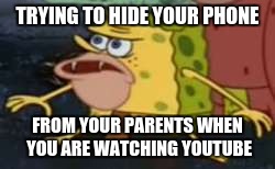 Spongegar | TRYING TO HIDE YOUR PHONE; FROM YOUR PARENTS WHEN YOU ARE WATCHING YOUTUBE | image tagged in memes,spongegar | made w/ Imgflip meme maker