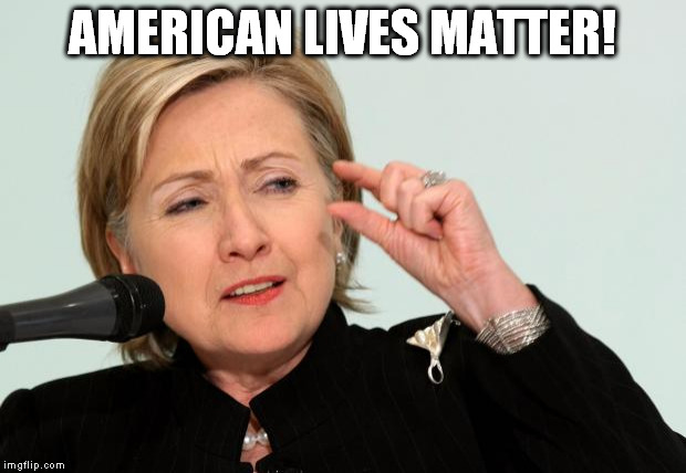Hillary Clinton Fingers | AMERICAN LIVES MATTER! | image tagged in hillary clinton fingers | made w/ Imgflip meme maker