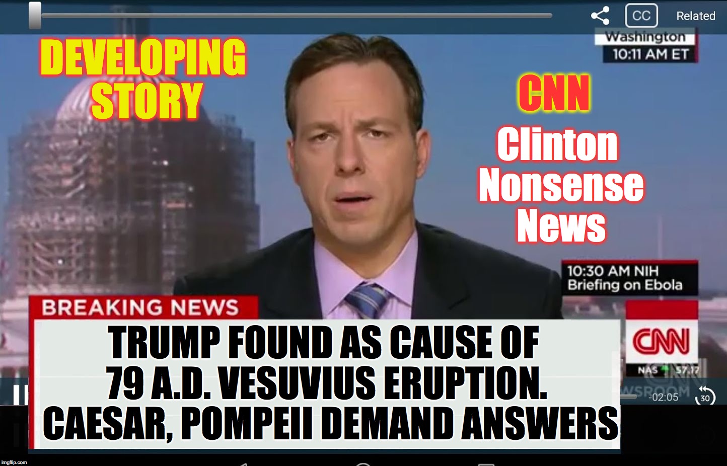 CNN Crazy News Network | CNN; DEVELOPING STORY; Clinton Nonsense News; TRUMP FOUND AS CAUSE OF 79 A.D. VESUVIUS ERUPTION.  CAESAR, POMPEII DEMAND ANSWERS | image tagged in cnn crazy news network | made w/ Imgflip meme maker