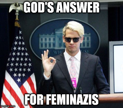 Milo Yiannopoulos | GOD'S ANSWER FOR FEMINAZIS | image tagged in milo yiannopoulos | made w/ Imgflip meme maker