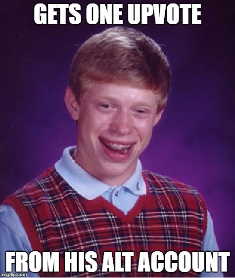 Bad Luck Brian Meme | GETS ONE UPVOTE FROM HIS ALT ACCOUNT | image tagged in memes,bad luck brian | made w/ Imgflip meme maker