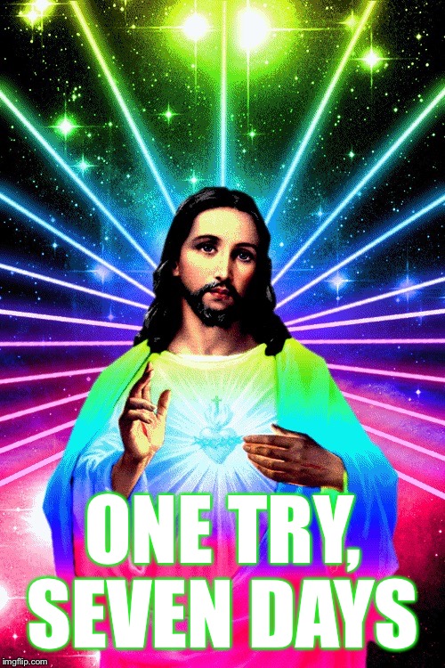 ONE TRY, SEVEN DAYS | made w/ Imgflip meme maker