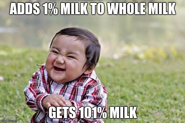 such a horrible baby | ADDS 1% MILK TO WHOLE MILK; GETS 101% MILK | image tagged in funny,memes,milk baby | made w/ Imgflip meme maker