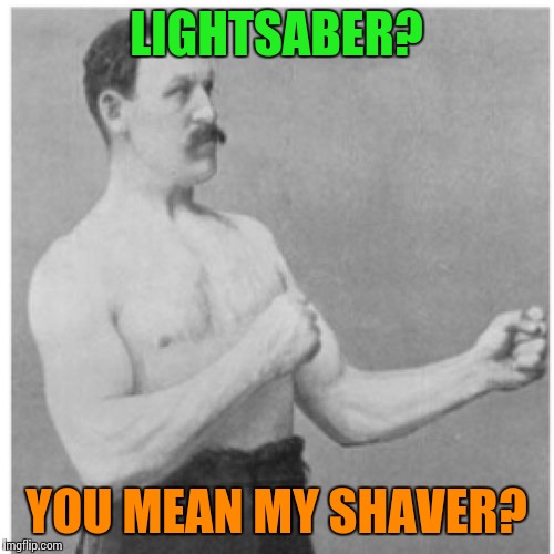 Overly Manly Man | LIGHTSABER? YOU MEAN MY SHAVER? | image tagged in memes,overly manly man | made w/ Imgflip meme maker