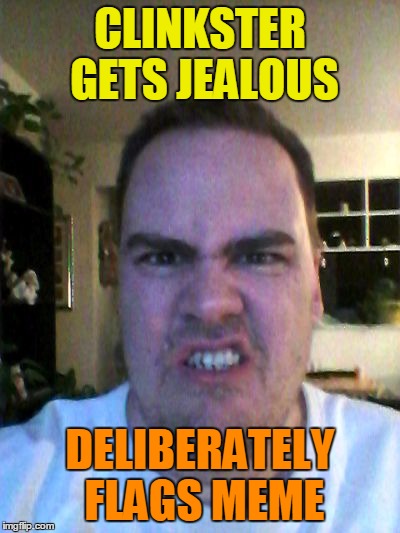 Grrr | CLINKSTER GETS JEALOUS DELIBERATELY FLAGS MEME | image tagged in grrr | made w/ Imgflip meme maker