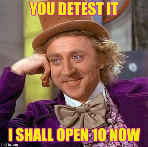 Creepy Condescending Wonka Meme | YOU DETEST IT I SHALL OPEN 10 NOW | image tagged in memes,creepy condescending wonka | made w/ Imgflip meme maker